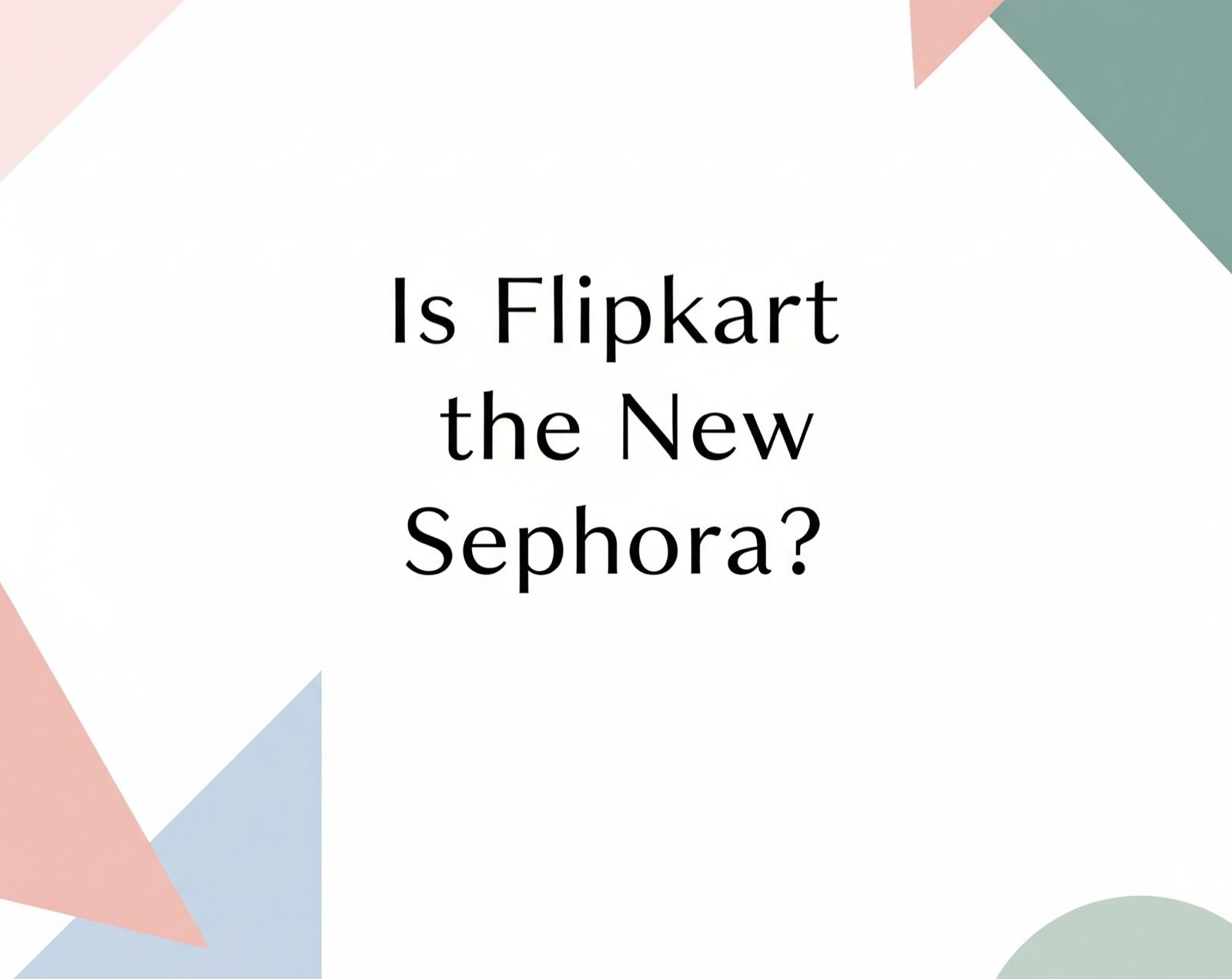 Is Flipkart the New Sephora? What Indian Shoppers Are Loving in 2025